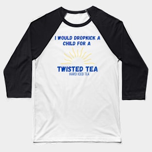 I Would Dropkick A Child For A Twisted Tea Shirt Baseball T-Shirt